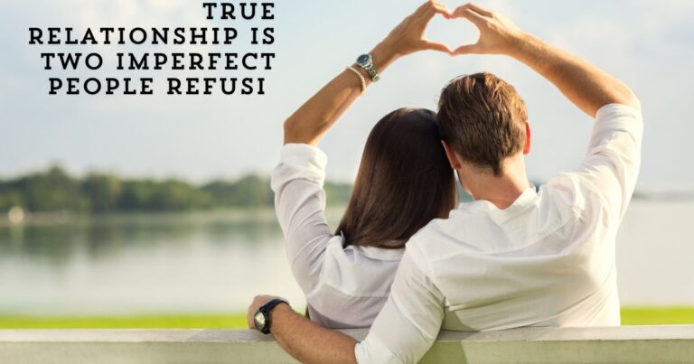 A True Relationship is Two Imperfect People Refusi – Tymoff